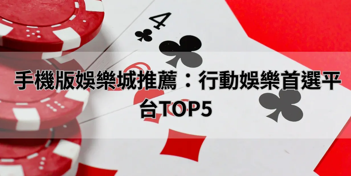 手機版娛樂城推薦：行動娛樂首選平台TOP5